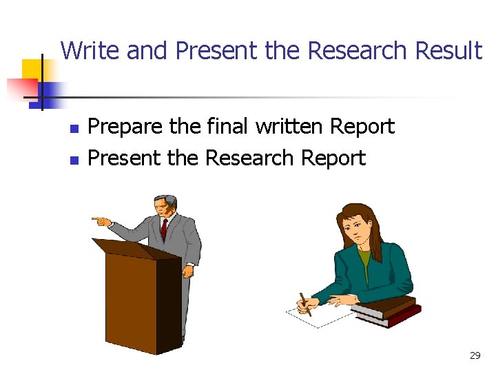 Write and Present the Research Result n n Prepare the final written Report Present