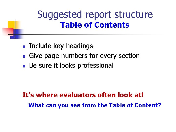 Suggested report structure Table of Contents n n n Include key headings Give page