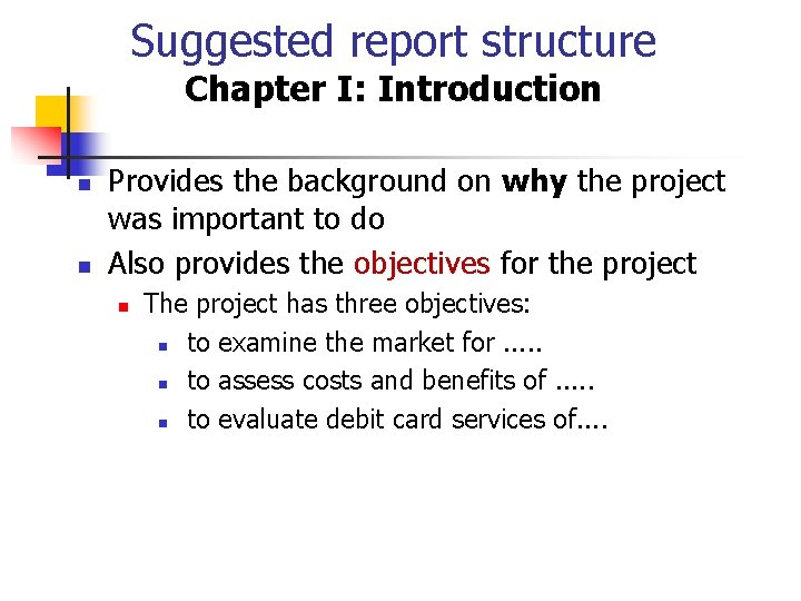 Suggested report structure Chapter I: Introduction n n Provides the background on why the