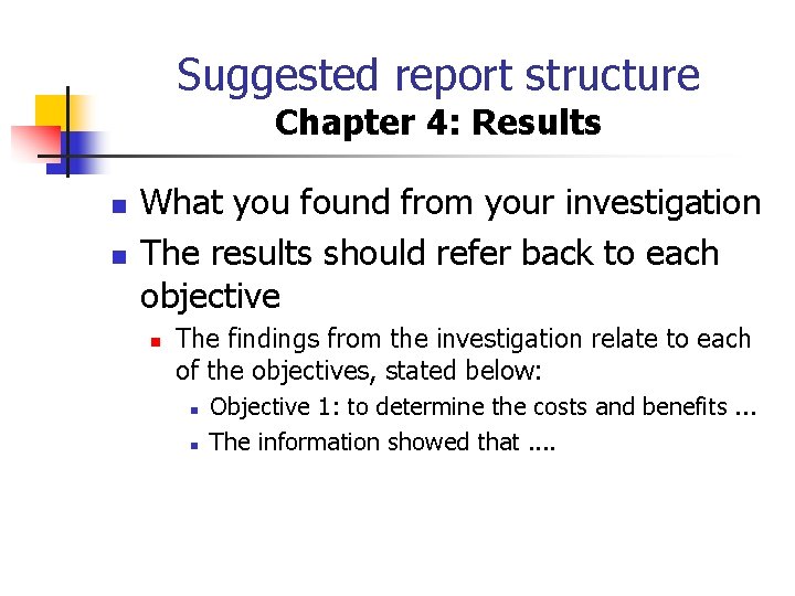 Suggested report structure Chapter 4: Results n n What you found from your investigation