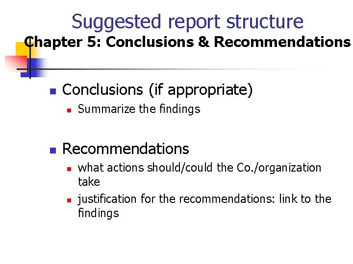 Suggested report structure Chapter 5: Conclusions & Recommendations n Conclusions (if appropriate) n n