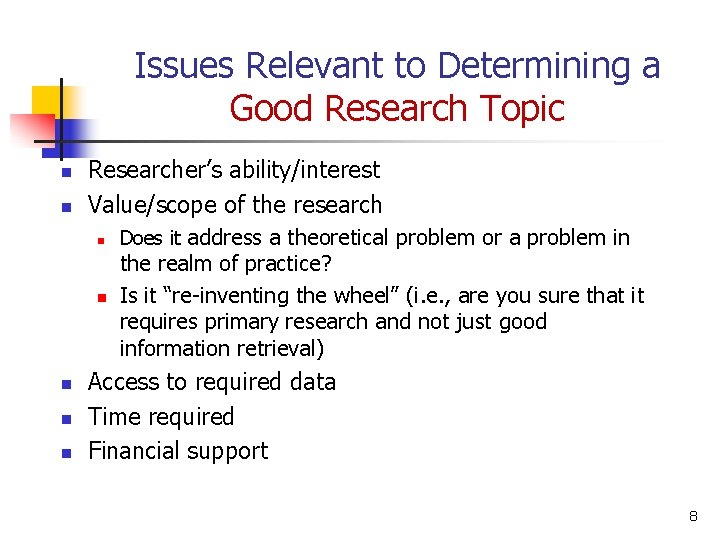 Issues Relevant to Determining a Good Research Topic n n Researcher’s ability/interest Value/scope of