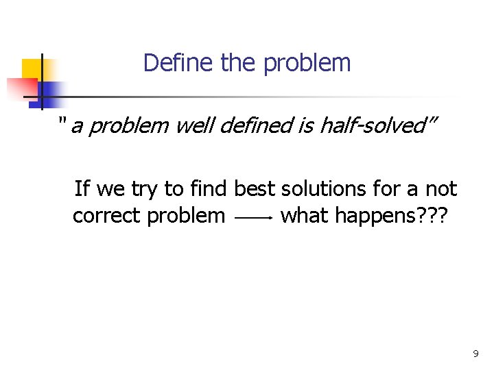 Define the problem “ a problem well defined is half-solved” If we try to