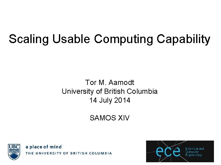 Scaling Usable Computing Capability Tor M. Aamodt University of British Columbia 14 July 2014