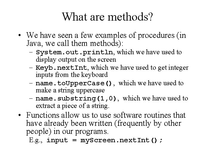 What are methods? • We have seen a few examples of procedures (in Java,