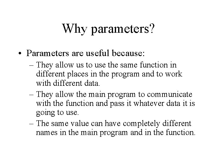 Why parameters? • Parameters are useful because: – They allow us to use the
