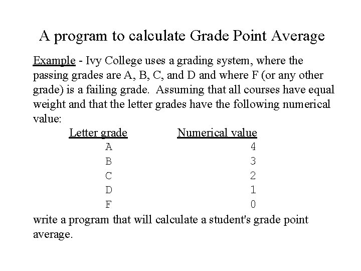 A program to calculate Grade Point Average Example - Ivy College uses a grading