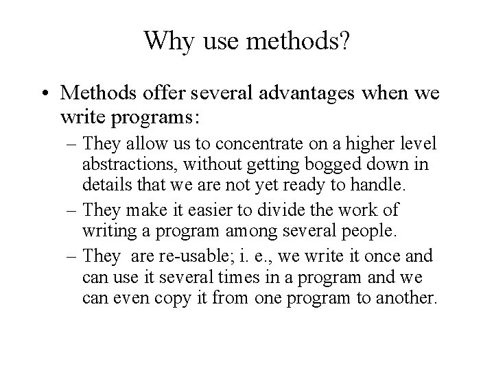Why use methods? • Methods offer several advantages when we write programs: – They
