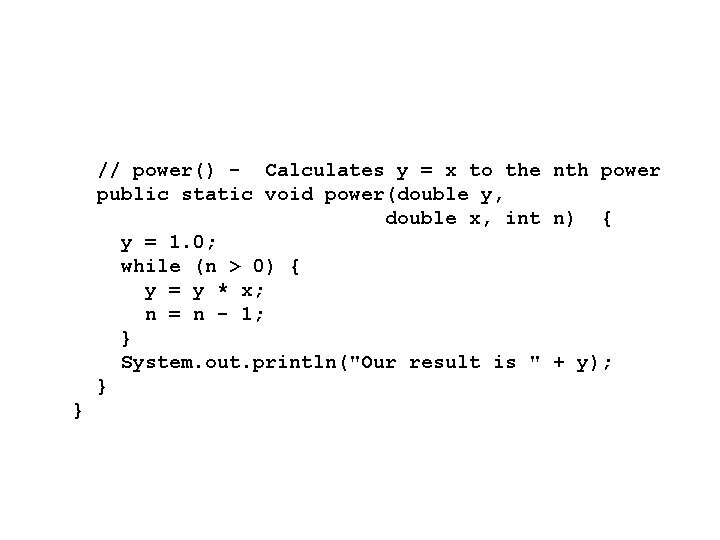 // power() - Calculates y = x to the nth power public static void