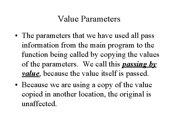 Value Parameters • The parameters that we have used all pass information from the