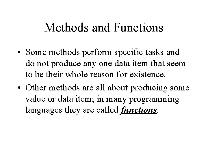 Methods and Functions • Some methods perform specific tasks and do not produce any