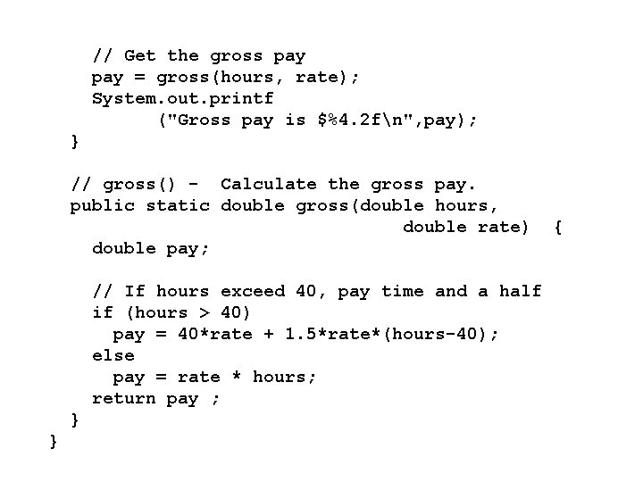 // Get the gross pay = gross(hours, rate); System. out. printf ("Gross pay is