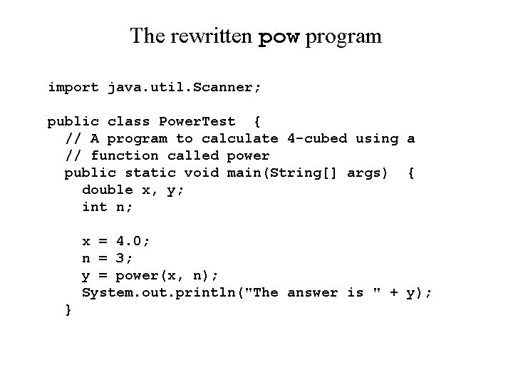 The rewritten pow program import java. util. Scanner; public class Power. Test { //