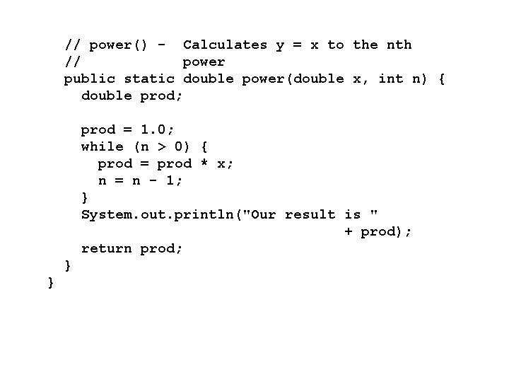 // power() - Calculates y = x to the nth // power public static