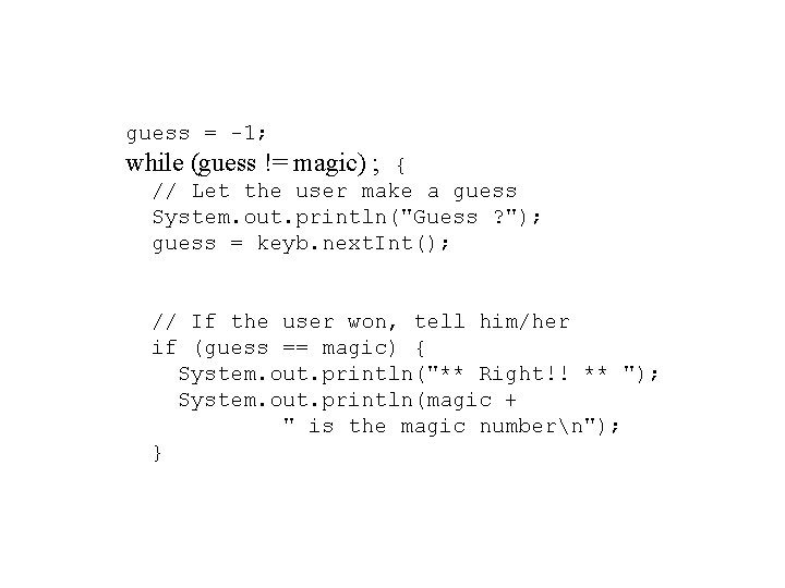 guess = -1; while (guess != magic) ; { // Let the user make