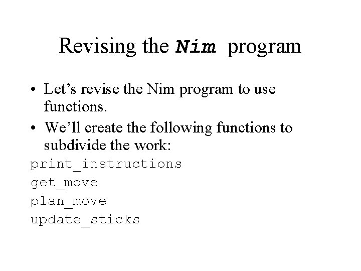Revising the Nim program • Let’s revise the Nim program to use functions. •