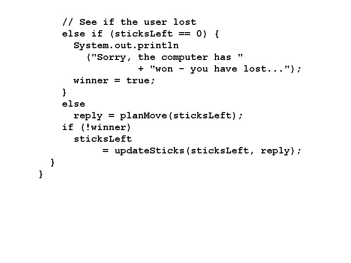 // See if the user lost else if (sticks. Left == 0) { System.