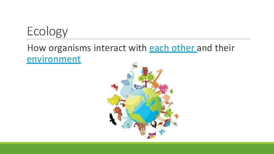 Ecology How organisms interact with each other and their environment 