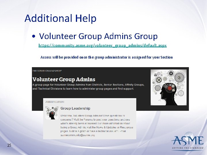 Additional Help • Volunteer Group Admins Group https: //community. asme. org/volunteer_group_admins/default. aspx Access will Additional Help • Volunteer Group Admins Group https: //community. asme. org/volunteer_group_admins/default. aspx Access will