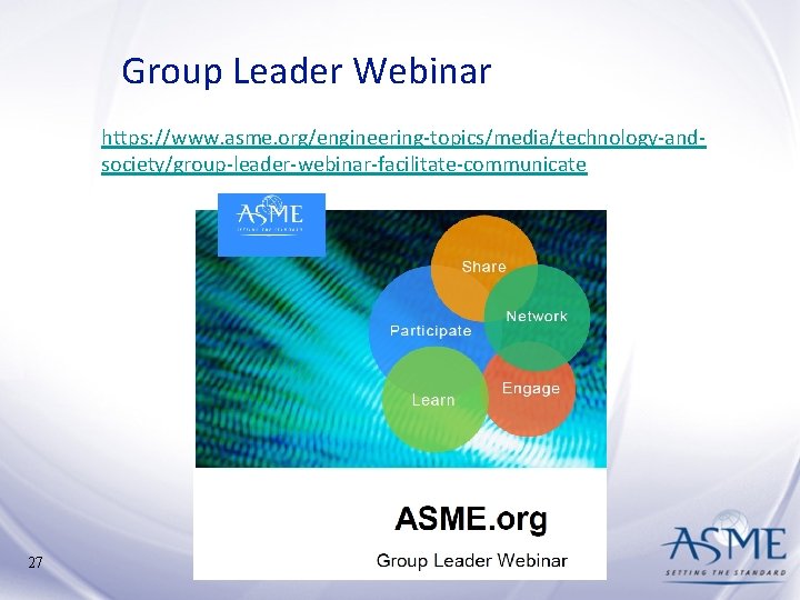 Group Leader Webinar https: //www. asme. org/engineering-topics/media/technology-andsociety/group-leader-webinar-facilitate-communicate 27 Group Leader Webinar https: //www. asme. org/engineering-topics/media/technology-andsociety/group-leader-webinar-facilitate-communicate 27