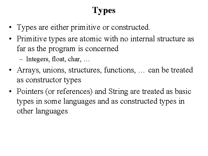 Types • Types are either primitive or constructed. • Primitive types are atomic with
