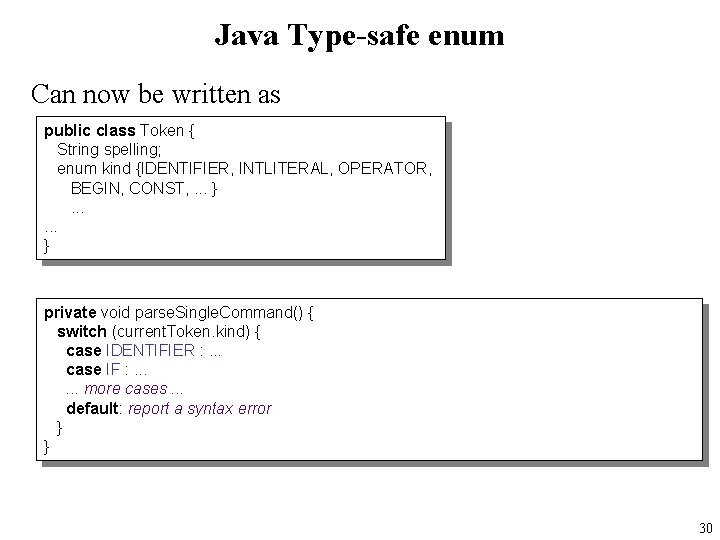 Java Type-safe enum Can now be written as public class Token { String spelling;