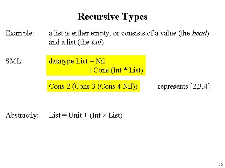 Recursive Types Example: a list is either empty, or consists of a value (the