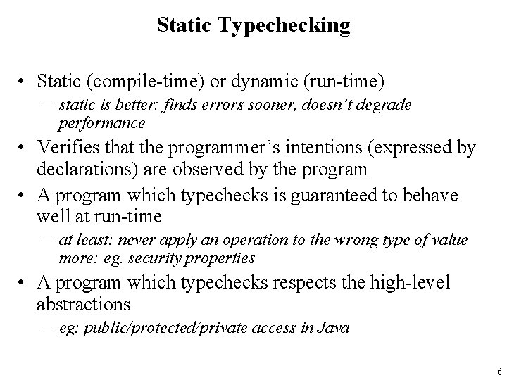 Static Typechecking • Static (compile-time) or dynamic (run-time) – static is better: finds errors
