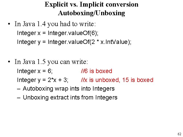 Explicit vs. Implicit conversion Autoboxing/Unboxing • In Java 1. 4 you had to write: