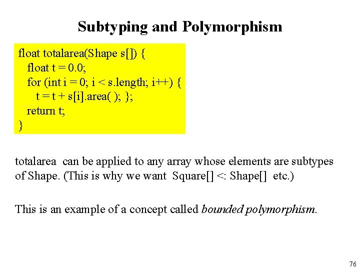 Subtyping and Polymorphism float totalarea(Shape s[]) { float t = 0. 0; for (int
