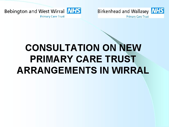 CONSULTATION ON NEW PRIMARY CARE TRUST ARRANGEMENTS IN WIRRAL 