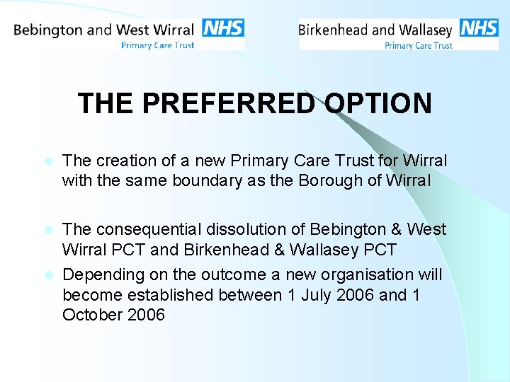 THE PREFERRED OPTION l The creation of a new Primary Care Trust for Wirral