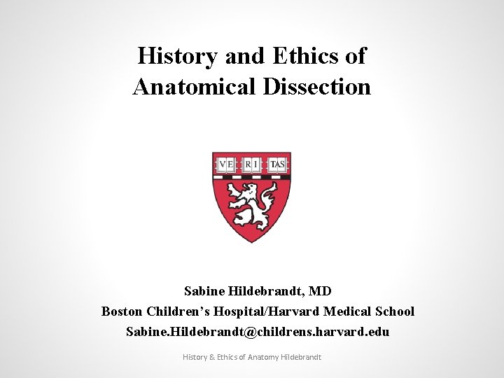 History and Ethics of Anatomical Dissection Sabine Hildebrandt, MD Boston Children’s Hospital/Harvard Medical School