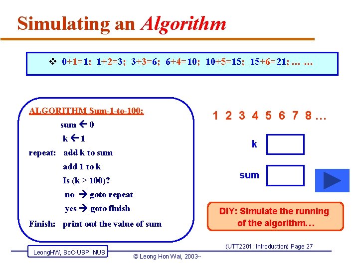 Simulating an Algorithm v 0+1=1; 1+2=3; 3+3=6; 6+4=10; 10+5=15; 15+6=21; … … ALGORITHM Sum-1