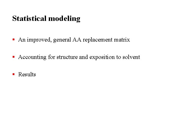 Statistical modeling § An improved, general AA replacement matrix § Accounting for structure and