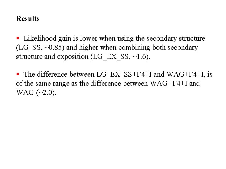 Results § Likelihood gain is lower when using the secondary structure (LG_SS, ~0. 85)
