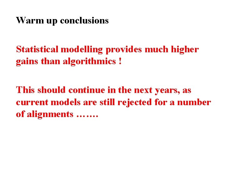 Warm up conclusions Statistical modelling provides much higher gains than algorithmics ! This should