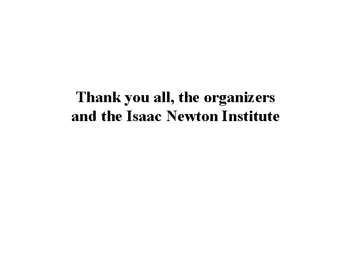 Thank you all, the organizers and the Isaac Newton Institute 