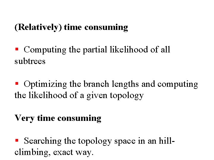 (Relatively) time consuming § Computing the partial likelihood of all subtrees § Optimizing the