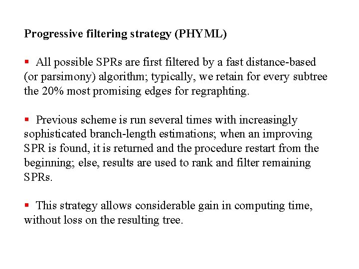 Progressive filtering strategy (PHYML) § All possible SPRs are first filtered by a fast