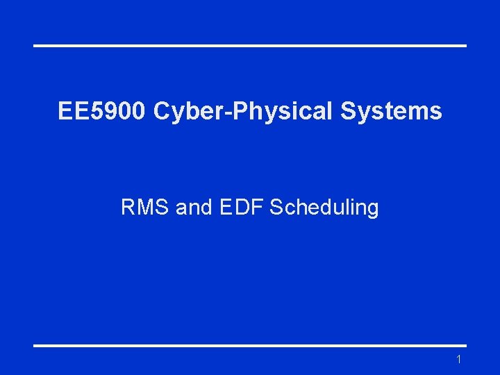 EE 5900 Cyber-Physical Systems RMS and EDF Scheduling 1 