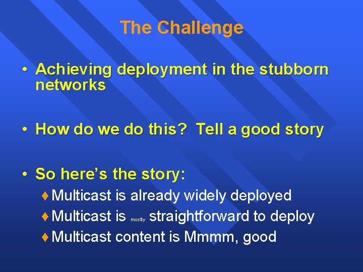 The Challenge • Achieving deployment in the stubborn networks • How do we do