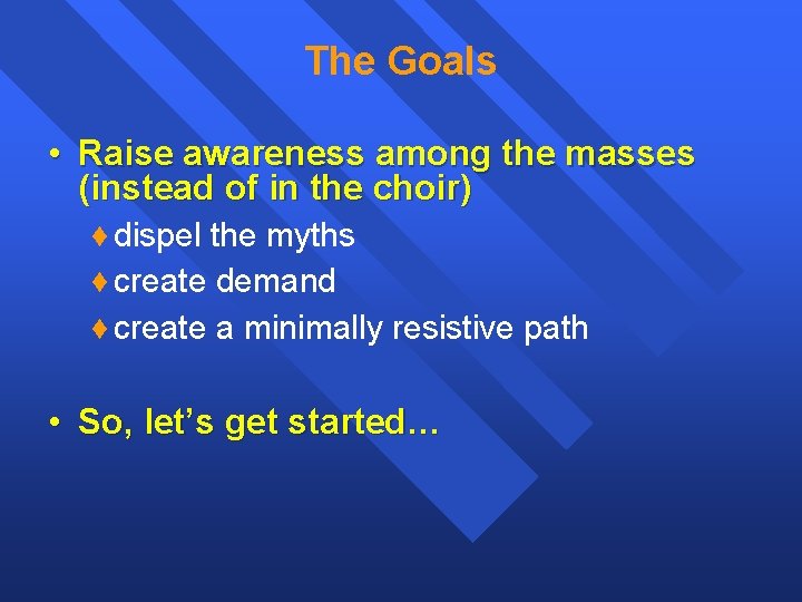 The Goals • Raise awareness among the masses (instead of in the choir) dispel