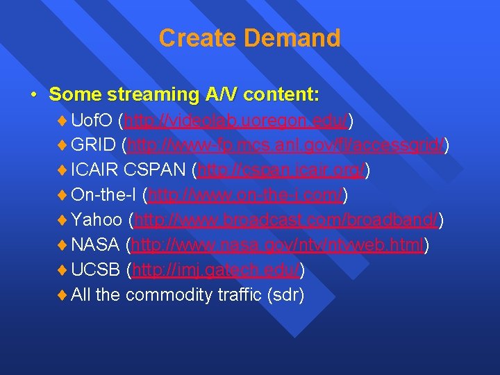 Create Demand • Some streaming A/V content: Uof. O (http: //videolab. uoregon. edu/) GRID