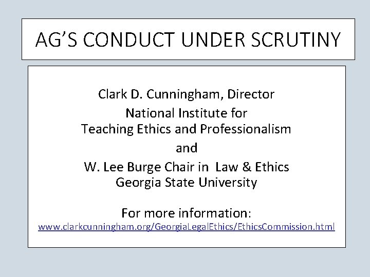 AG’S CONDUCT UNDER SCRUTINY Clark D. Cunningham, Director National Institute for Teaching Ethics and