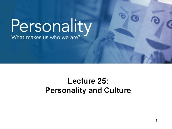 Lecture 25: Personality and Culture 1 