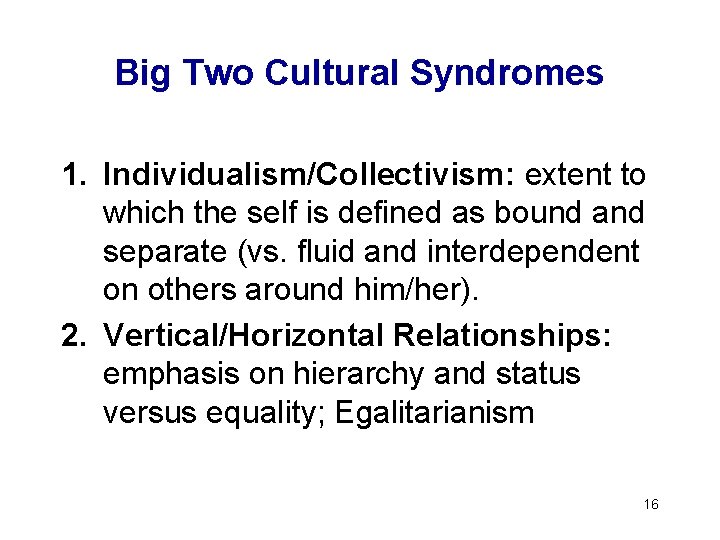 Big Two Cultural Syndromes 1. Individualism/Collectivism: extent to which the self is defined as