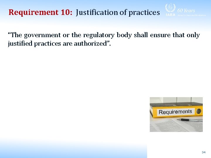 Requirement 10: Justification of practices “The government or the regulatory body shall ensure that