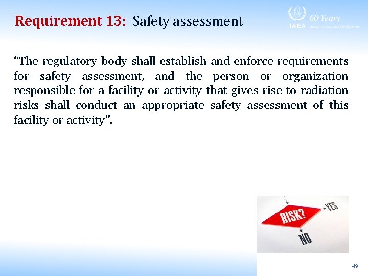 Requirement 13: Safety assessment “The regulatory body shall establish and enforce requirements for safety