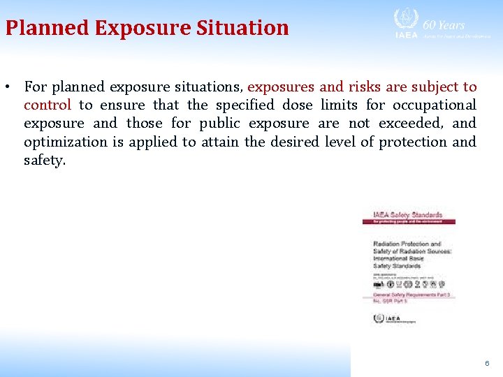 Planned Exposure Situation • For planned exposure situations, exposures and risks are subject to